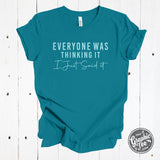 Everyone Was Thinking It I Just Said It Short Sleeve Tee - Aaria Tees Aaria Tees