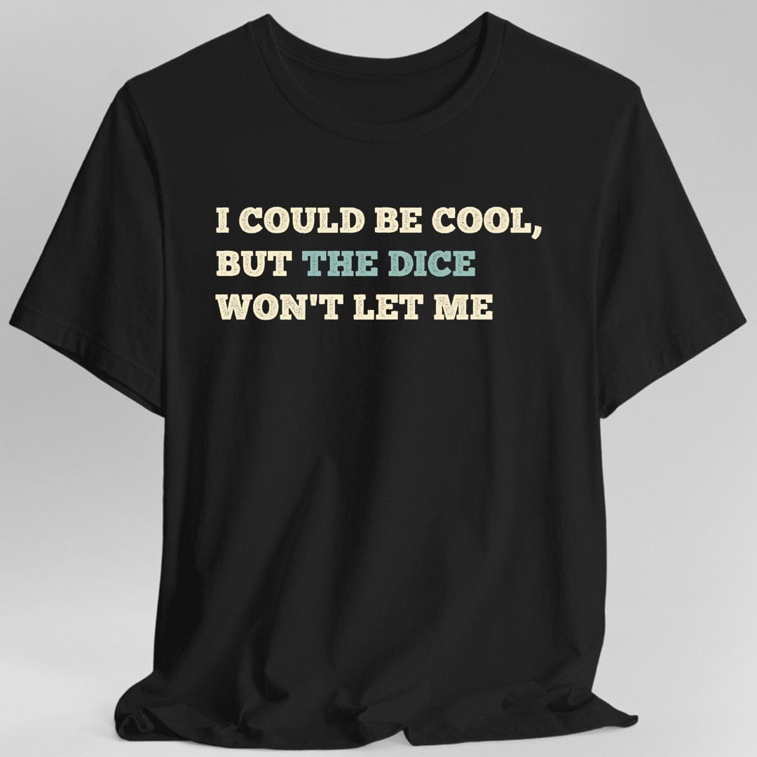I Could Be Cool but the Dice Won't Let Me Shirt - Aaria Tees