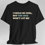 I Could Be Cool but the Dice Won't Let Me Shirt - Aaria Tees Aaria Tees