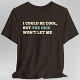 I Could Be Cool but the Dice Won't Let Me Shirt - Aaria Tees Aaria Tees