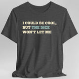 I Could Be Cool but the Dice Won't Let Me Shirt - Aaria Tees Aaria Tees