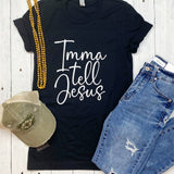 Imma Tell Jesus - Unisex Tee - Aaria Tees Aaria Tees