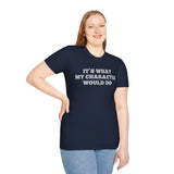 It's What My Character Would Do Shirt - Aaria Tees Aaria Tees