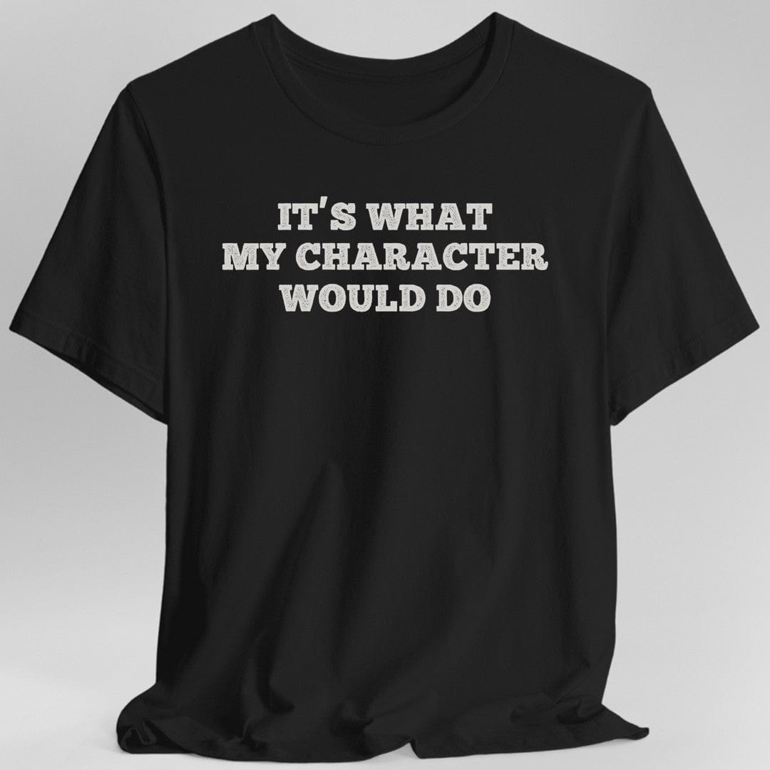 It's What My Character Would Do Shirt - Aaria Tees Aaria Tees
