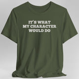 It's What My Character Would Do Shirt - Aaria Tees Aaria Tees