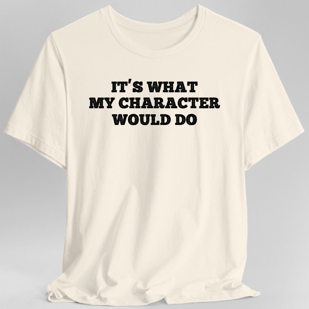 It's What My Character Would Do Shirt - Aaria Tees Aaria Tees