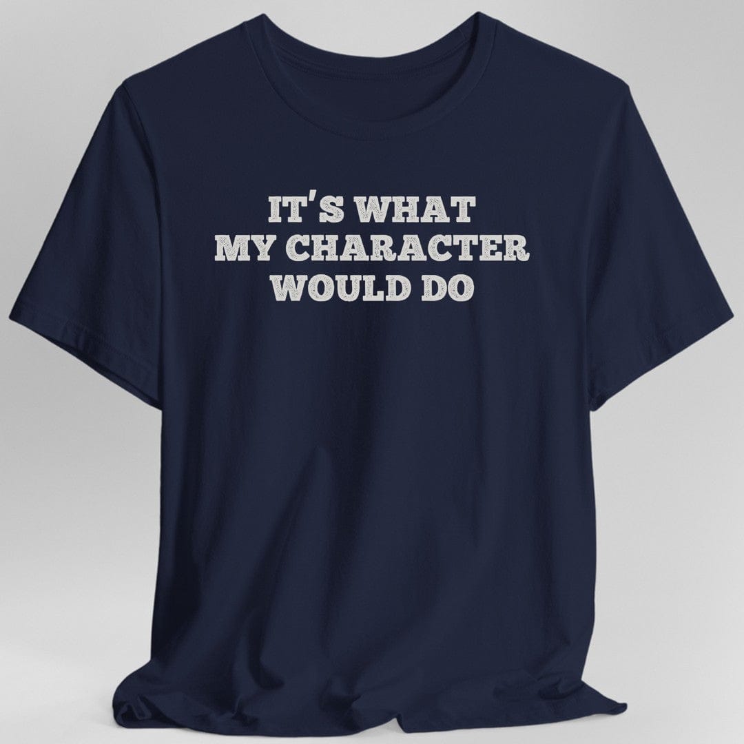 It's What My Character Would Do Shirt - Aaria Tees Aaria Tees