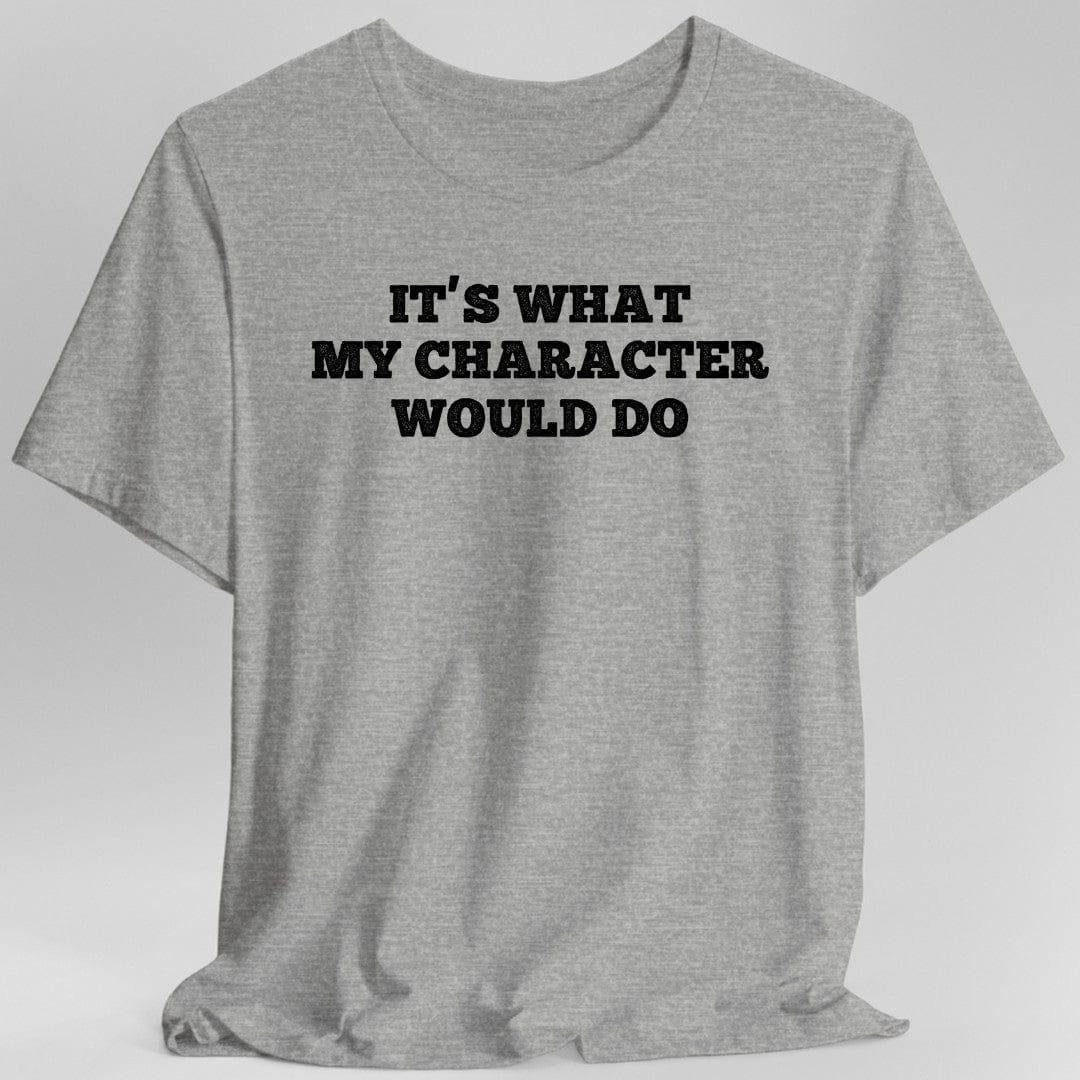 It's What My Character Would Do Shirt - Aaria Tees Aaria Tees