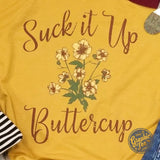 Suck It Up Buttercup - Unisex Tee - Aaria Tees Aaria Tees