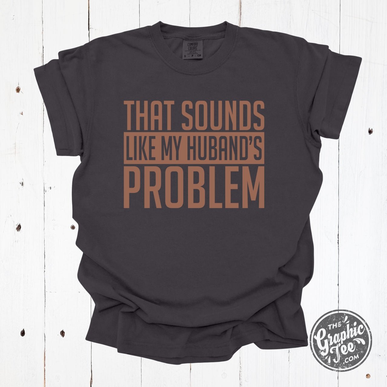 That Sounds Like My Husband's Problem Pigment Dyed Tee - Aaria Tees Aaria Tees