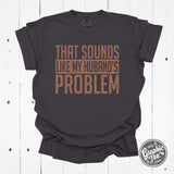 That Sounds Like My Husband's Problem Pigment Dyed Tee - Aaria Tees Aaria Tees