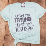 Why Y'All Tryin to Test the Jesus in Me? - Dusty Blue Tee - Aaria Tees Aaria Tees