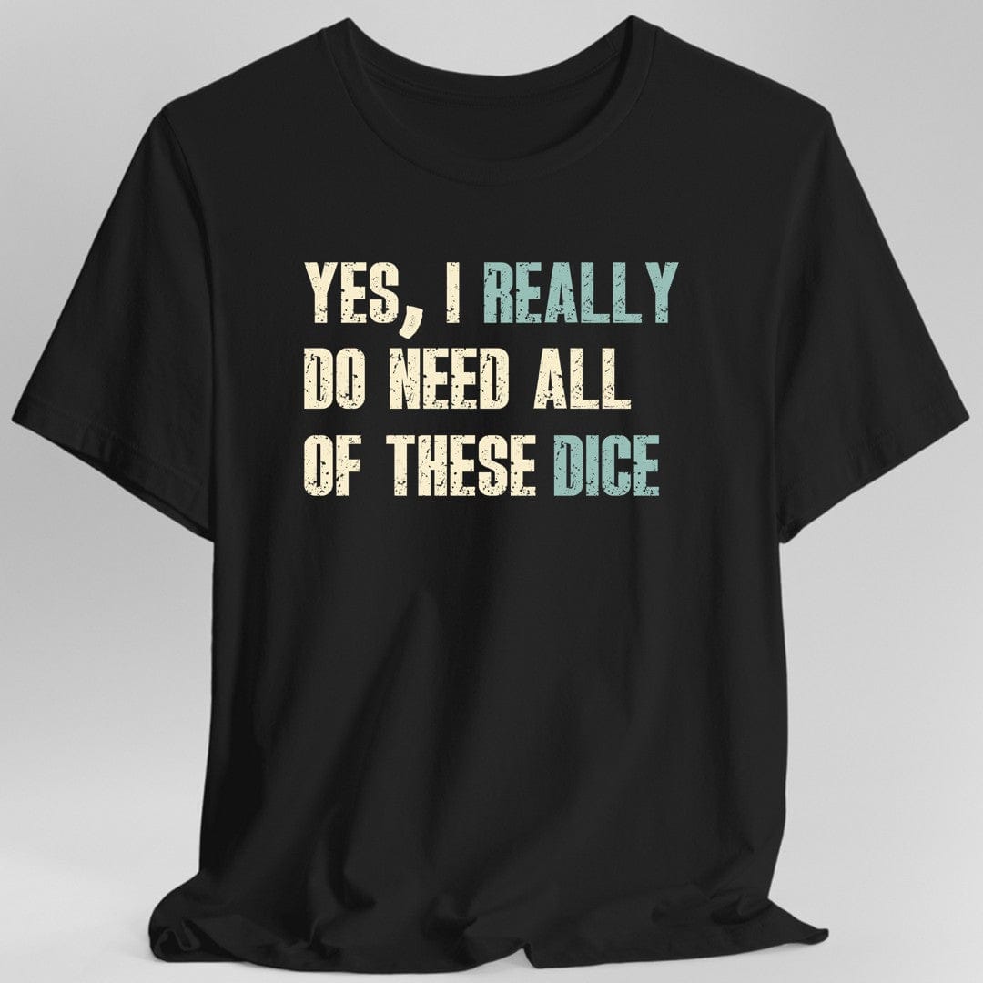 Yes I Really Do Need All of These Dice T-Shirt - Aaria Tees Aaria Tees
