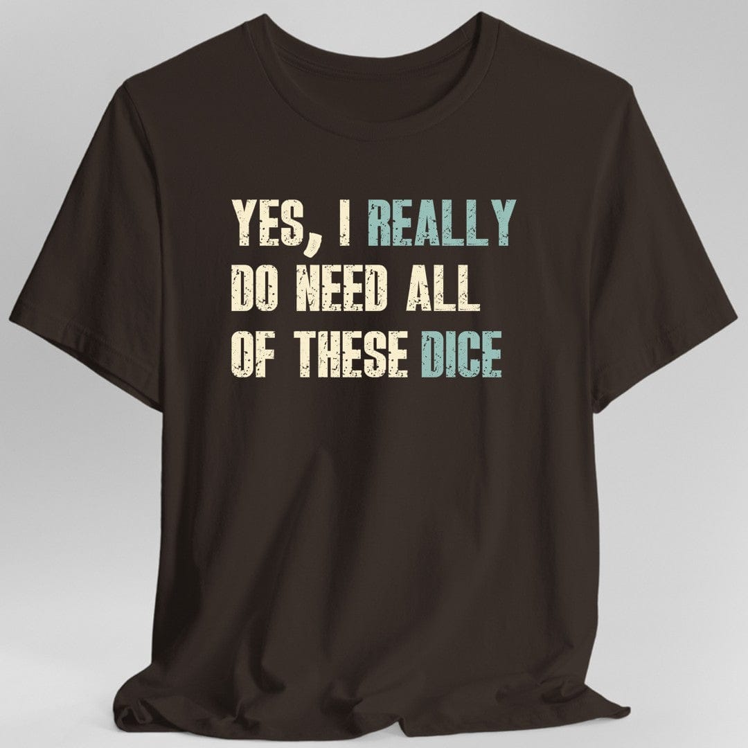 Yes I Really Do Need All of These Dice T-Shirt - Aaria Tees Aaria Tees