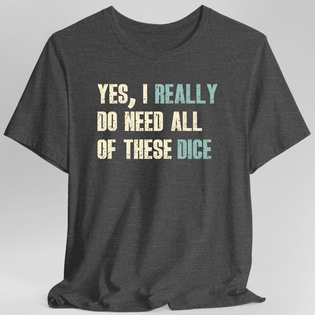 Yes I Really Do Need All of These Dice T-Shirt - Aaria Tees Aaria Tees