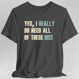 Yes I Really Do Need All of These Dice T-Shirt - Aaria Tees Aaria Tees