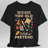 You’re Never Too Old to Play Pretend – D&D T-Shirt - Aaria Tees Aaria Tees